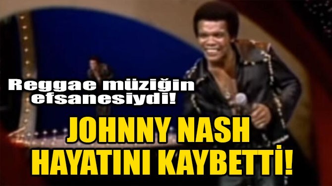 JOHNNY NASH HAYATINI KAYBETT!