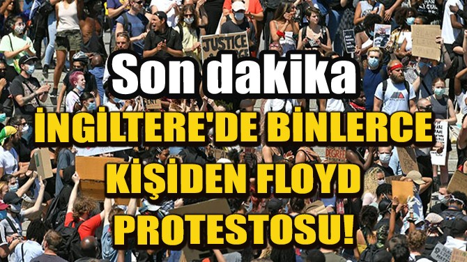 İNGİLTERE'DE BİNLERCE KİŞİDEN FLOYD PROTESTOSU!
