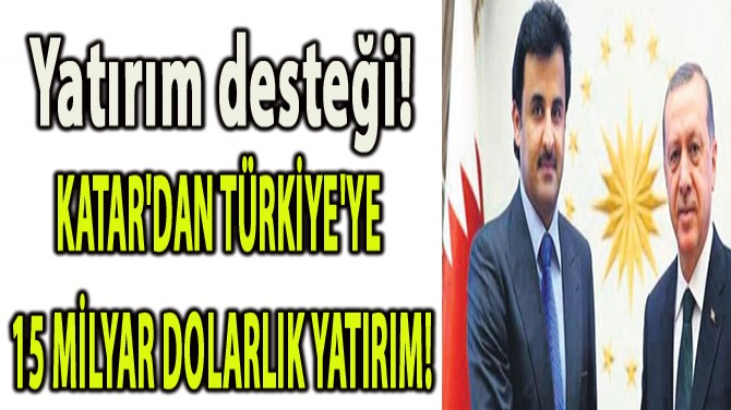 KATAR'DAN TÜRKİYE'YE YATIRIM DESTEĞİ!