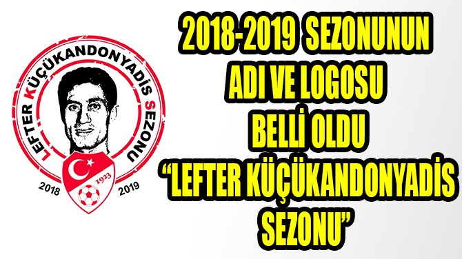 FEDERASYON KARARINI VERD! 2018-2019 SEZONUNUN ADI LEFTER SEZONU