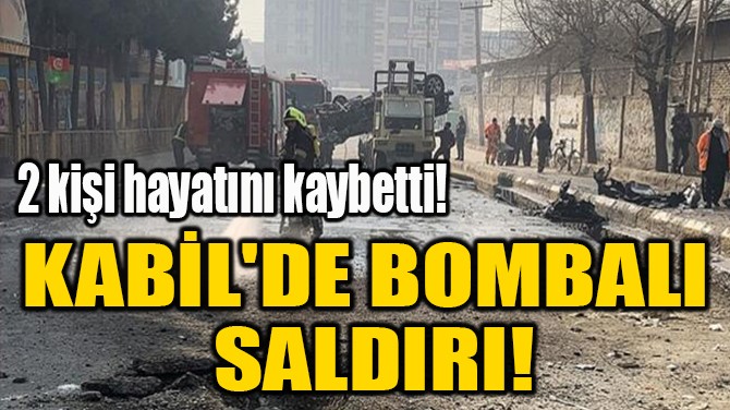 KABİL'DE BOMBALI  SALDIRI! 