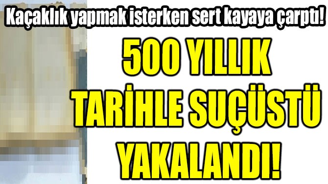 500 YILLIK TARHLE SUST YAKALANDI!