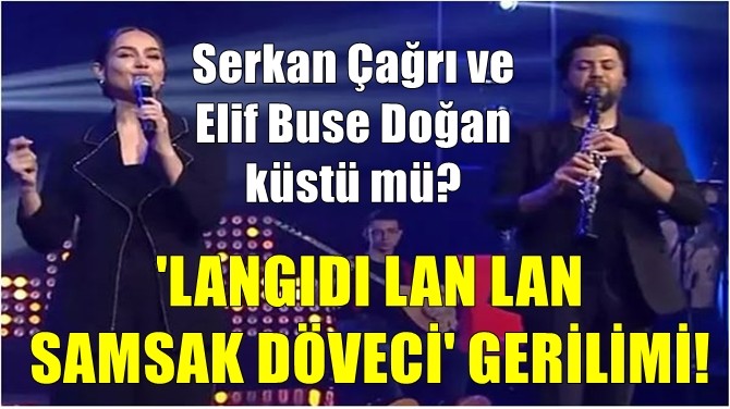 'LANGIDI LAN LAN SAMSAK DÖVECİ' GERİLİMİ!