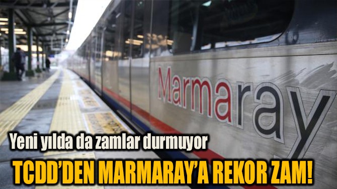 TCDD’DEN MARMARAY’A REKOR ZAM!
