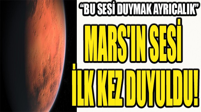 MARS'IN SESİ İLK KEZ DUYULDU!