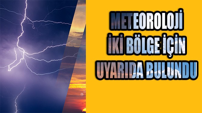 METEOROLOJİ'DEN 2 BÖLGE İÇİN 'SAĞANAK' UYARISI!
