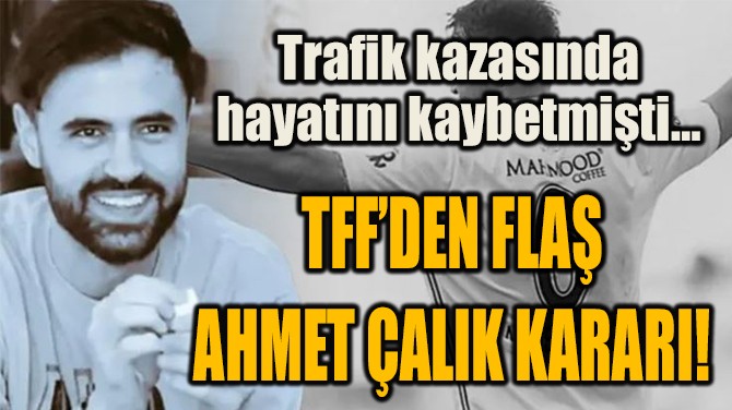 TFF’DEN FLAŞ  AHMET ÇALIK KARARI! 