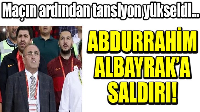  ABDURRAHM ALBAYRAKA SALDIRI! 