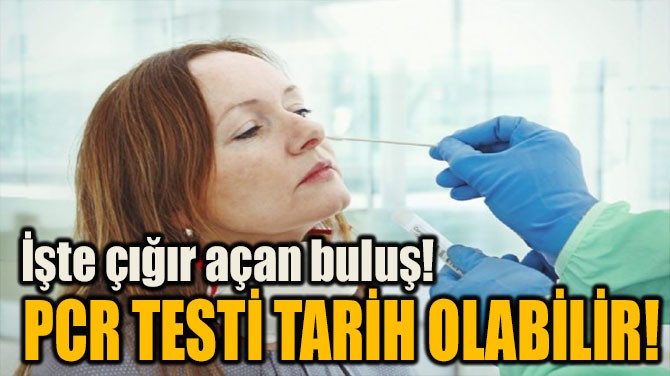 PCR TESTİ TARİH OLABİLİR! 