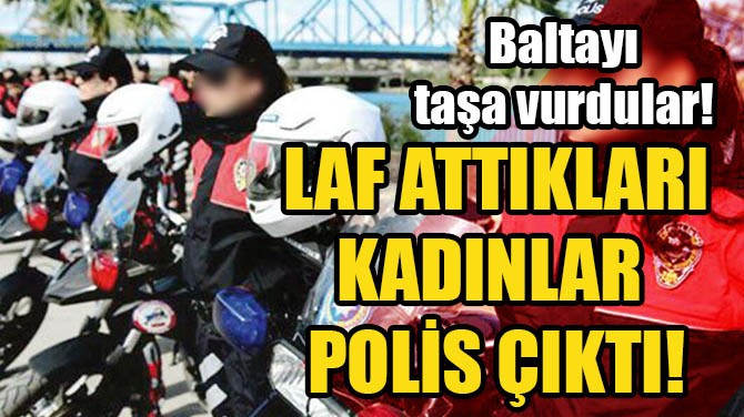 LAF ATTIKLARI KADINLAR POLİS ÇIKTI!