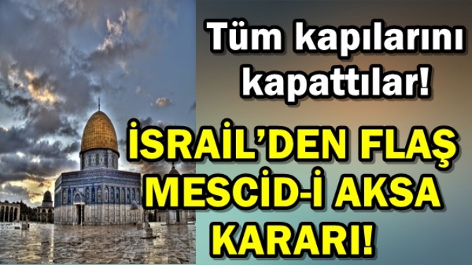 İSRAİL’DEN FLAŞ MESCİD-İ AKSA KARARI!