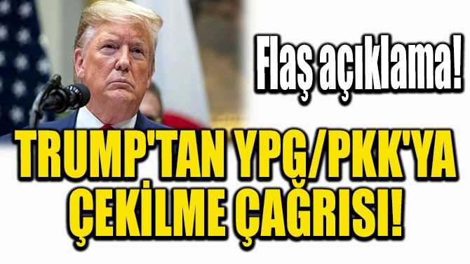 TRUMP'TAN YPG/PKK'YA EKLME ARISI!