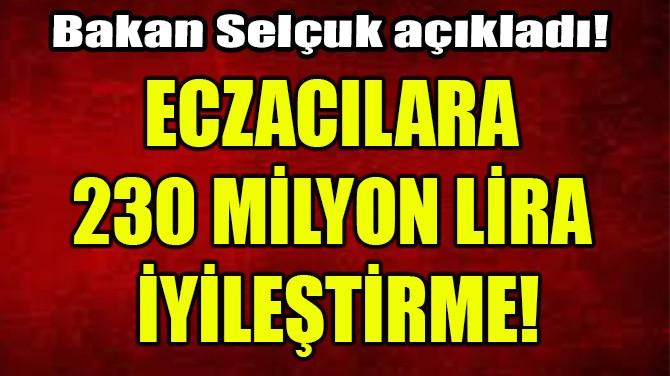 BAKAN SELUK: "ECZACILARIMIZA 230 MLYON LRA YLETRME"