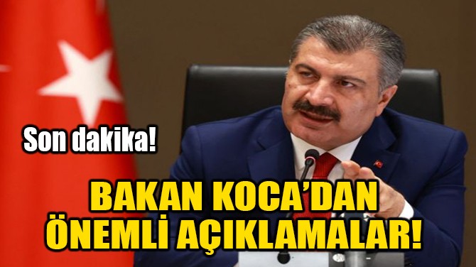 BAKAN KOCA'DAN ÖNEMLİ AÇIKLAMALAR!