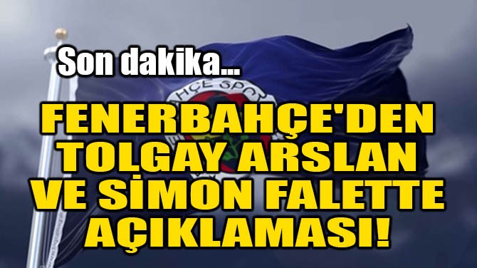FENERBAHE'DEN TOLGAY ARSLAN VE SMON FALETTE AIKLAMASI!