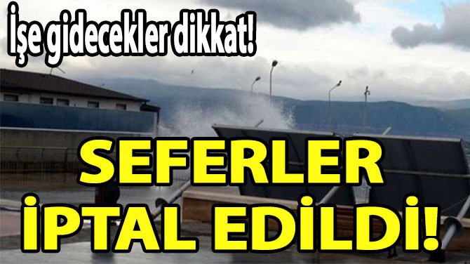 DİKKAT! SEFERLER İPTAL EDİLDİ! 
