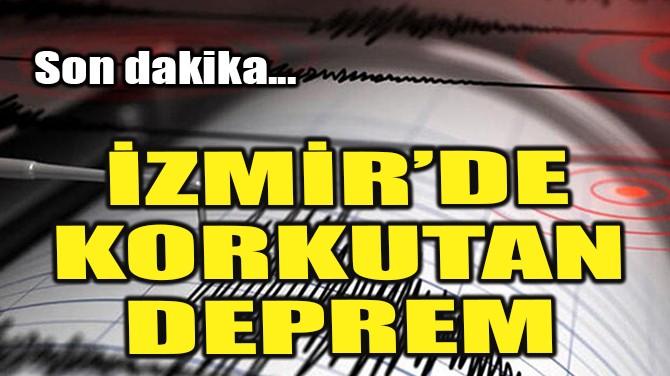 İZMİR'DE KORKUTAN DEPREM!