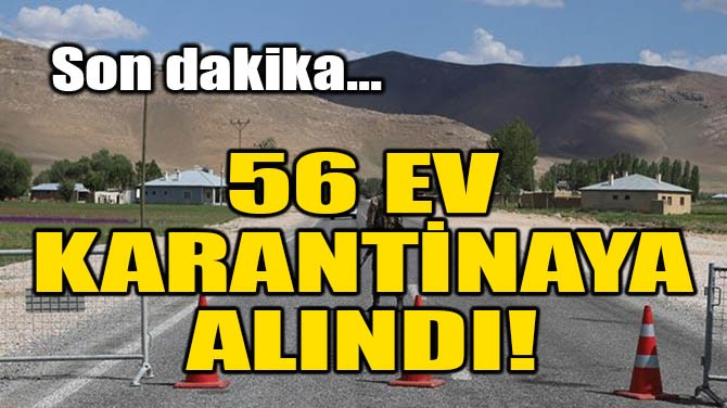 56 EV KARANTNAYA ALINDI!