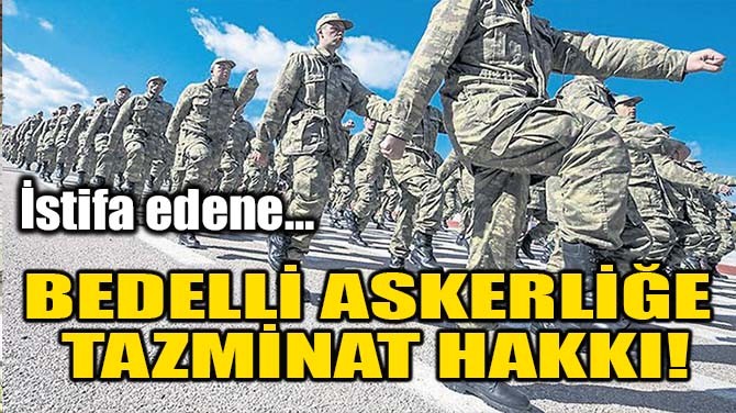 BEDELLİ ASKERLİĞE TAZMİNAT HAKKI!