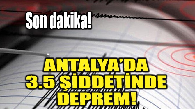 ANTALYADA 3.5 DDETNDE DEPREM MEYDANA GELD!