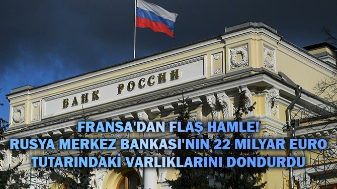 FRANSA'DAN FLA HAMLE! RUSYA MERKEZ BANKASI'NIN 22 MLYAR EURO..