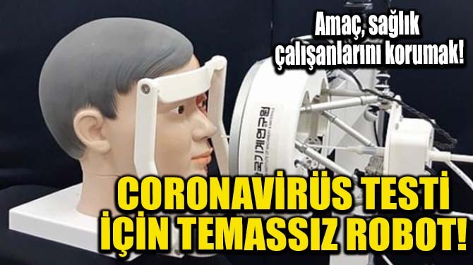 CORONAVİRÜS TESTİ İÇİN TEMASSIZ ROBOT!