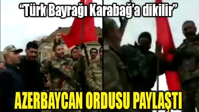AZERBAYCAN ORDUSU PAYLATI! TRK BAYRAI KARABA'DA