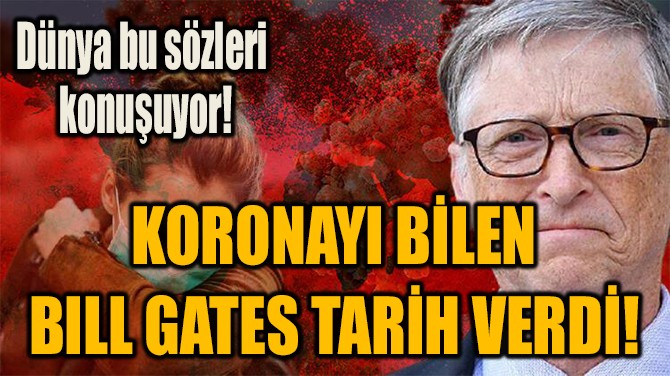 KORONAYI BİLEN  BILL GATES TARİH VERDİ!