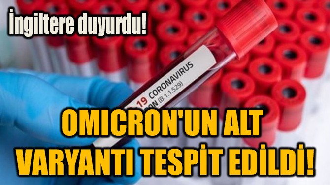 OMICRON'UN ALT  VARYANTI TESPİT EDİLDİ!