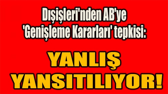 DIŞİŞLERİ'NDEN AB'YE 'GENİŞLEME KARARLARI' TEPKİSİ!