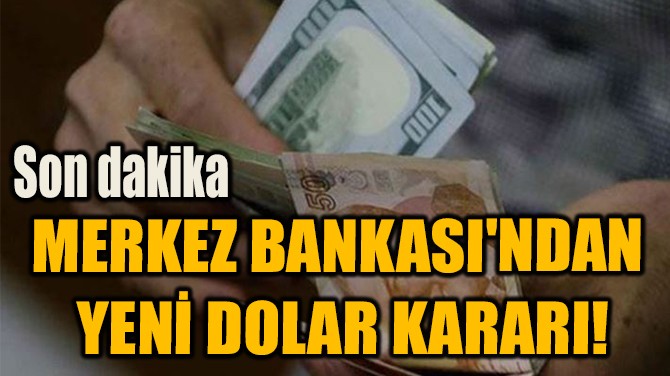 MERKEZ BANKASI'NDAN  YENİ DOLAR KARARI!