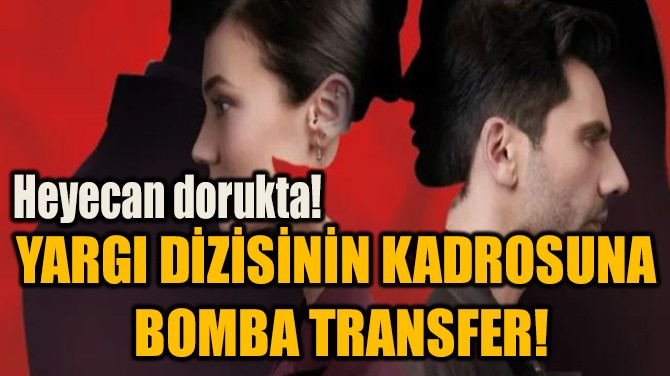 YARGI DİZİSİNİN KADROSUNA  BOMBA TRANSFER!