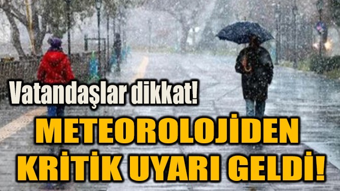 METEOROLOJİDEN  KRİTİK UYARI GELDİ!