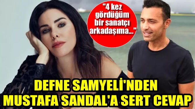 DEFNE SAMYELİ'NDEN MUSTAFA SANDAL'A SERT CEVAP