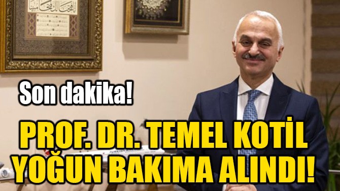 PROF. DR. TEMEL KOTL YOUN BAKIMA ALINDI!