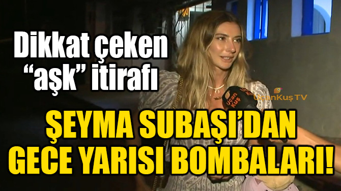 EYMA SUBAI'DAN GECE YARISI BOMBALARI!