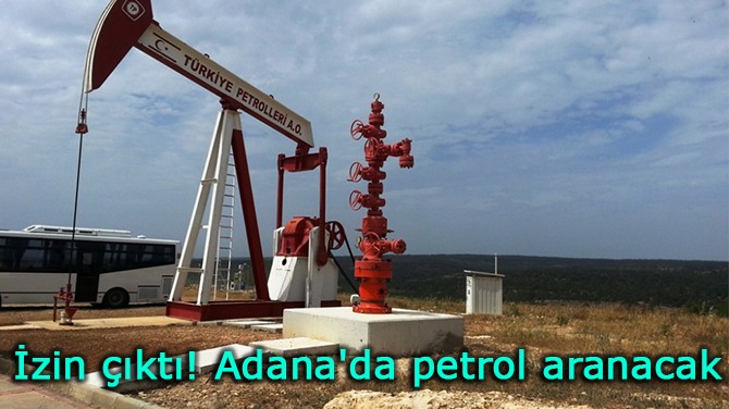 İzin çıktı! Adana'da petrol aranacak
