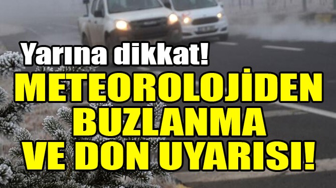 METEOROLOJİ'DEN BUZLANMA VE DON UYARISI!