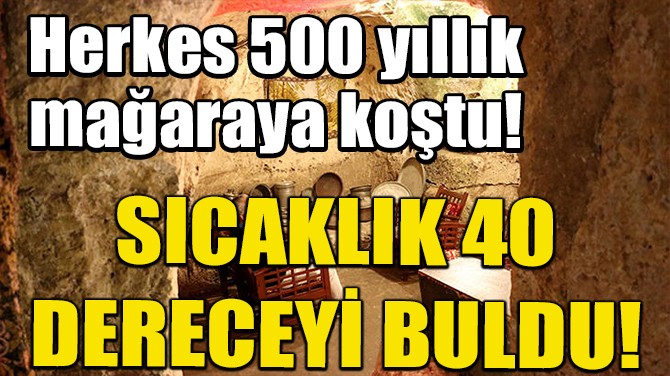 SICAKLIK 40 DERECEY BULDU! HERKES 500 YILLIK MAARAYA KOTU!