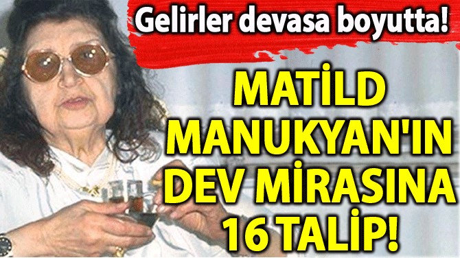 MATİLD MANUKYAN'IN DEV MİRASINA 16 TALİP!
