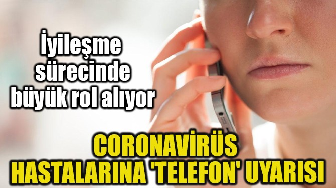 CORONAVRS HASTALARINA 'TELEFON' UYARISI
