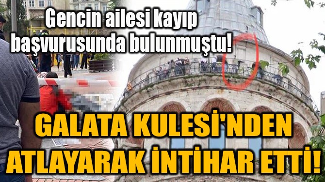 GALATA KULESİ'NDEN ATLAYARAK İNTİHAR ETTİ!