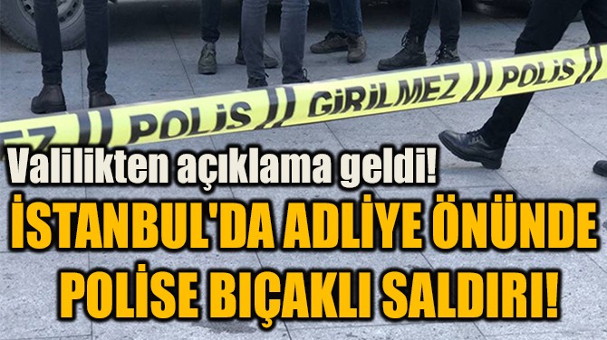 İSTANBUL'DA ADLİYE ÖNÜNDE  POLİSE BIÇAKLI SALDIRI!