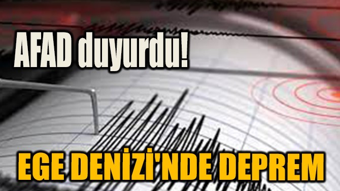 AFAD DUYURDU! EGE DENİZİ'NDE DEPREM