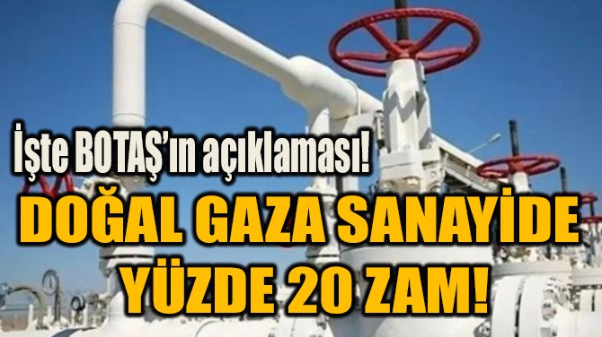 DOĞAL GAZA SANAYİDE  YÜZDE 20 ZAM! 