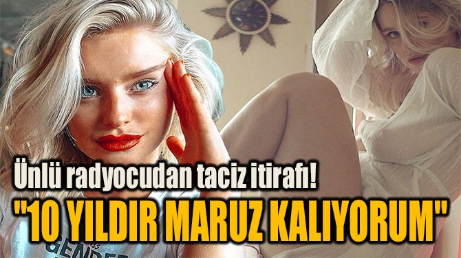 "10 YILDIR MARUZ KALIYORUM"