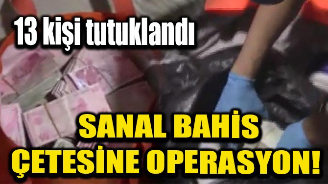 SANAL BAHİS ÇETESİNE OPERASYON! 
